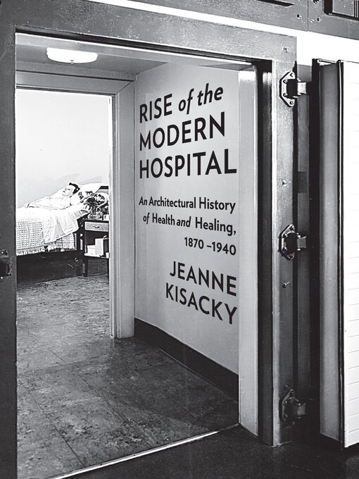 Title details for Rise of the Modern Hospital by Jeanne Kisacky - Available